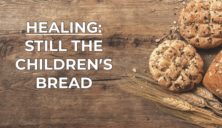 Healing Still The Children S Bread Sermons Grace Family Church Of